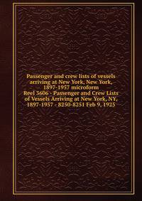 Passenger and crew lists of vessels arriving at New York, New York, 1897-1957 microform. Reel 3606 - Passenger and Crew Lists of Vessels Arriving at New York, NY, 1897-1957 - 8250-8251 Feb 9, 1925