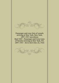 Passenger and crew lists of vessels arriving at New York, New York, 1897-1957 microform. Reel 3587 - Passenger and Crew Lists of Vessels Arriving at New York, NY, 1897-1957 - 8212-8213 Dec 23, 1924