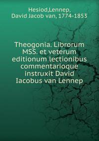 Theogonia. Librorum MSS. et veterum editionum lectionibus commentarioque instruxit David Iacobus van Lennep