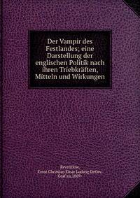 Der Vampir des Festlandes; eine Darstellung der englischen Politik nach ihren Triebkr?ften, Mitteln und Wirkungen