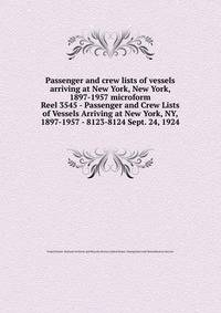 Passenger and crew lists of vessels arriving at New York, New York, 1897-1957 microform. Reel 3545 - Passenger and Crew Lists of Vessels Arriving at New York, NY, 1897-1957 - 8123-8124 Sept. 24, 1924