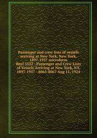 Passenger and crew lists of vessels arriving at New York, New York, 1897-1957 microform. Reel 3522 - Passenger and Crew Lists of Vessels Arriving at New York, NY, 1897-1957 - 8065-8067 Aug 11, 1924