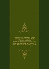 Passenger and crew lists of vessels arriving at New York, New York, 1897-1957 microform. Reel 3486 - Passenger and Crew Lists of Vessels Arriving at New York, NY, 1897-1957 - 7975-7976 May 12, 1924
