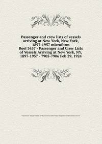 Passenger and crew lists of vessels arriving at New York, New York, 1897-1957 microform. Reel 3457 - Passenger and Crew Lists of Vessels Arriving at New York, NY, 1897-1957 - 7905-7906 Feb 29, 1924