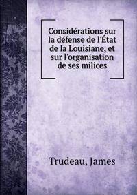 Consid?rations sur la d?fense de l'?tat de la Louisiane, et sur l'organisation de ses milices