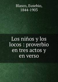 Los ni?os y los locos : proverbio en tres actos y en verso