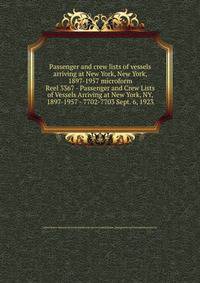 Passenger and crew lists of vessels arriving at New York, New York, 1897-1957 microform. Reel 3367 - Passenger and Crew Lists of Vessels Arriving at New York, NY, 1897-1957 - 7702-7703 Sept. 6, 1923