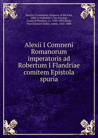 Alexii I Comneni Romanorum imperatoris ad Robertum I Flandriae comitem Epistola spuria