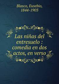 Las ni?as del entresuelo : comedia en dos actos, en verso