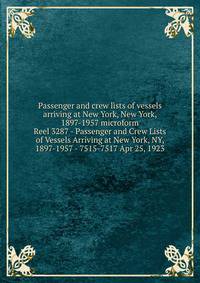 Passenger and crew lists of vessels arriving at New York, New York, 1897-1957 microform. Reel 3287 - Passenger and Crew Lists of Vessels Arriving at New York, NY, 1897-1957 - 7515-7517 Apr 25, 1923