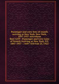 Passenger and crew lists of vessels arriving at New York, New York, 1897-1957 microform. Reel 3259 - Passenger and Crew Lists of Vessels Arriving at New York, NY, 1897-1957 - 7449-7450 Feb 25, 1923