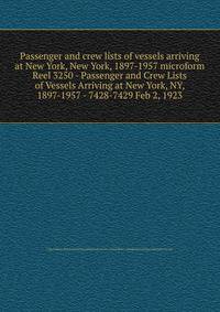 Passenger and crew lists of vessels arriving at New York, New York, 1897-1957 microform. Reel 3250 - Passenger and Crew Lists of Vessels Arriving at New York, NY, 1897-1957 - 7428-7429 Feb 2, 1923