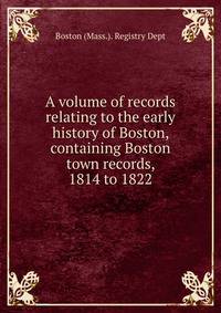 A volume of records relating to the early history of Boston, containing Boston town records, 1814 to 1822