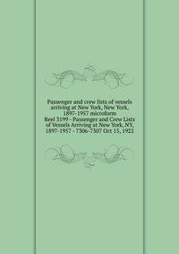 Passenger and crew lists of vessels arriving at New York, New York, 1897-1957 microform. Reel 3199 - Passenger and Crew Lists of Vessels Arriving at New York, NY, 1897-1957 - 7306-7307 Oct 15, 1922