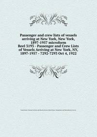 Passenger and crew lists of vessels arriving at New York, New York, 1897-1957 microform. Reel 3193 - Passenger and Crew Lists of Vessels Arriving at New York, NY, 1897-1957 - 7292-7293 Oct 4, 1922