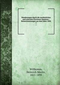 Wanderungen durch die nordstlichen und centralen Provinzen Spaniens : Reiseerinnerungen aus dem Jahre 1850. 1