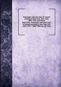 Passenger and crew lists of vessels arriving at New York, New York, 1897-1957 microform. Reel 3106 - Passenger and Crew Lists of Vessels Arriving at New York, NY, 1897-1957 - 7086-7088 Apr 26, 1922