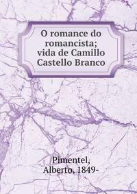 O romance do romancista; vida de Camillo Castello Branco