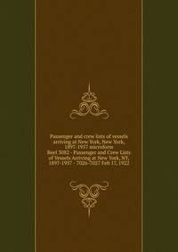 Passenger and crew lists of vessels arriving at New York, New York, 1897-1957 microform. Reel 3082 - Passenger and Crew Lists of Vessels Arriving at New York, NY, 1897-1957 - 7026-7027 Feb 17, 1922