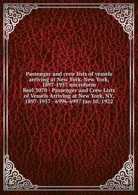 Passenger and crew lists of vessels arriving at New York, New York, 1897-1957 microform. Reel 3070 - Passenger and Crew Lists of Vessels Arriving at New York, NY, 1897-1957 - 6996-6997 Jan 10, 1922
