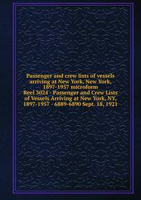 Passenger and crew lists of vessels arriving at New York, New York, 1897-1957 microform. Reel 3024 - Passenger and Crew Lists of Vessels Arriving at New York, NY, 1897-1957 - 6889-6890 Sept. 18, 1921