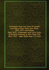 Passenger and crew lists of vessels arriving at New York, New York, 1897-1957 microform. Reel 3021 - Passenger and Crew Lists of Vessels Arriving at New York, NY, 1897-1957 - 6882-6883 Sept. 11, 1921