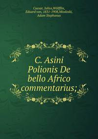 C. Asini Polionis De bello Africo commentarius;