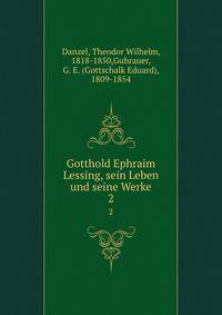 Gotthold Ephraim Lessing, sein Leben und seine Werke. 2