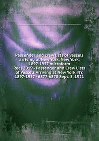 Passenger and crew lists of vessels arriving at New York, New York, 1897-1957 microform. Reel 3019 - Passenger and Crew Lists of Vessels Arriving at New York, NY, 1897-1957 - 6877-6878 Sept. 5, 1921