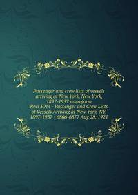Passenger and crew lists of vessels arriving at New York, New York, 1897-1957 microform. Reel 3014 - Passenger and Crew Lists of Vessels Arriving at New York, NY, 1897-1957 - 6866-6877 Aug 28, 1921