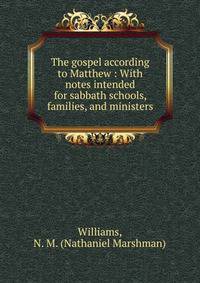 The gospel according to Matthew : With notes intended for sabbath schools, families, and ministers