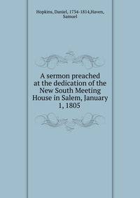 A sermon preached at the dedication of the New South Meeting House in Salem, January 1, 1805