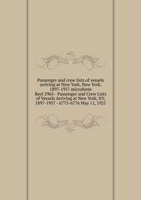 Passenger and crew lists of vessels arriving at New York, New York, 1897-1957 microform. Reel 2965 - Passenger and Crew Lists of Vessels Arriving at New York, NY, 1897-1957 - 6775-6776 May 11, 1921