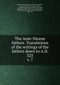 The Ante-Nicene fathers. Translations of the writings of the fathers down to A.D. 325. v. 7