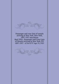 Passenger and crew lists of vessels arriving at New York, New York, 1897-1957 microform. Reel 2954 - Passenger and Crew Lists of Vessels Arriving at New York, NY, 1897-1957 - 6756-6757 Apr 19, 1921
