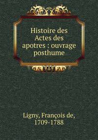 Histoire des Actes des apotres : ouvrage posthume