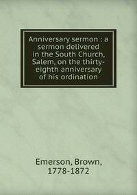 Anniversary sermon : a sermon delivered in the South Church, Salem, on the thirty-eighth anniversary of his ordination