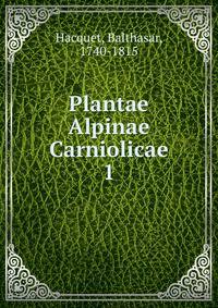 Plantae Alpinae Carniolicae. 1