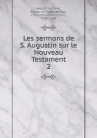 Les sermons de S. Augustin sur le Nouveau Testament. 2