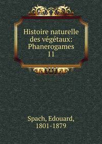 Histoire naturelle des vgtaux: Phanerogames. 11