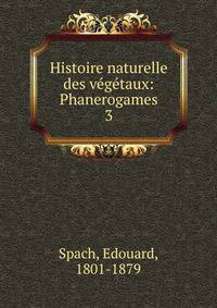 Histoire naturelle des vgtaux: Phanerogames. 3