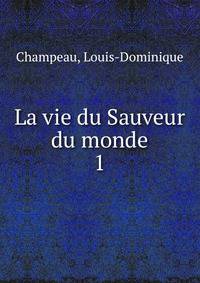 La vie du Sauveur du monde. 1