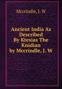 Ancient India As Described By Ktesias The Knidian by Mccrindle, J. W