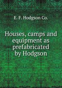 Houses, camps and equipment as prefabricated by Hodgson