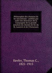 Philosophie des chemins de fer microforme : publi?e par ordre des directeurs de la Compagnie de la grande jonction du chemin de fer du St. Laurent et de l'Outaouais