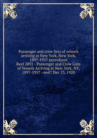 Passenger and crew lists of vessels arriving at New York, New York, 1897-1957 microform. Reel 2891 - Passenger and Crew Lists of Vessels Arriving at New York, NY, 1897-1957 - 6647 Dec 13, 1920