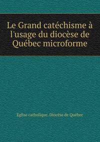 Le Grand cat?chisme ? l'usage du dioc?se de Qu?bec microforme