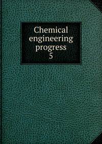 Chemical engineering progress. 5