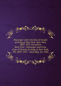 Passenger and crew lists of vessels arriving at New York, New York, 1897-1957 microform. Reel 2762 - Passenger and Crew Lists of Vessels Arriving at New York, NY, 1897-1957 - 6422 May 10, 1920