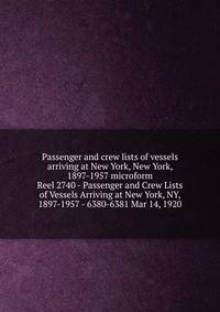 Passenger and crew lists of vessels arriving at New York, New York, 1897-1957 microform. Reel 2740 - Passenger and Crew Lists of Vessels Arriving at New York, NY, 1897-1957 - 6380-6381 Mar 14, 1920